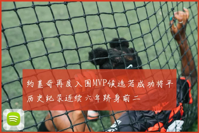 约基奇再度入围MVP候选若成功将平历史纪录连续六年跻身前二