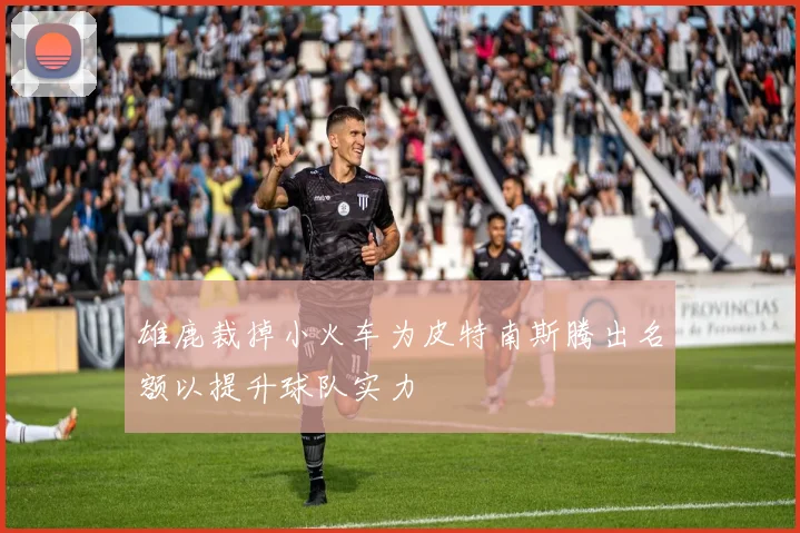 雄鹿裁掉小火车为皮特南斯腾出名额以提升球队实力