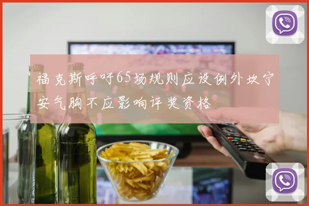 福克斯呼吁65场规则应设例外坎宁安气胸不应影响评奖资格